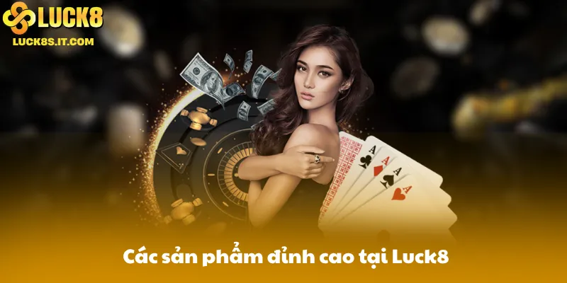 Các sản phẩm giải trí đỉnh cao tại Luck8